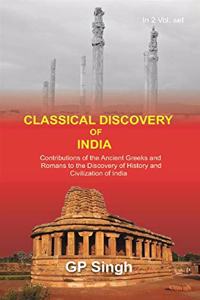 Classical Discovery of India: Contributions of the Ancient Greeks and Romans to the Discovery of History and Civilization of India {2Nd Vol.}