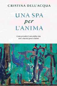 Una SPA per l'anima. Come prendersi cura della vita con i classici