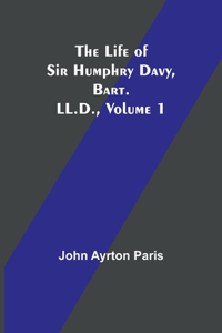 Life of Sir Humphry Davy, Bart. LL.D., Volume 1
