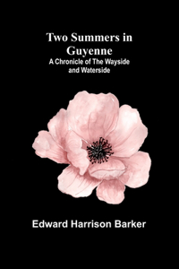 Two Summers in Guyenne: A Chronicle of the Wayside and Waterside