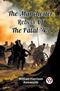 The Manchester Rebels Of The Fatal '45 (Edition2024)