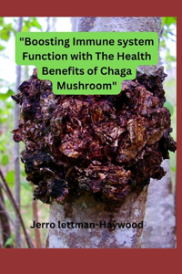Boosting Immune system Function with The Health Benefits of Chaga Mushroom