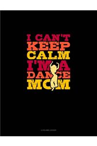 I Can't Keep Calm I'm A Dance Mom