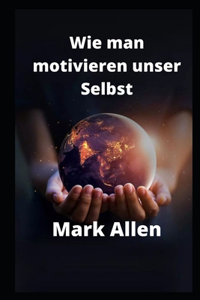 Wie man motivieren unser Selbst