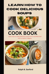 Learn How How to Cook Delicious Soups