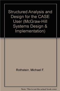 Structured Analysis and Design for the CASE User (McGraw-Hill Systems Design & Implementation)