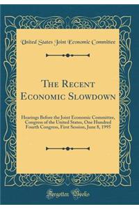 The Recent Economic Slowdown: Hearings Before the Joint Economic Committee, Congress of the United States, One Hundred Fourth Congress, First Session, June 8, 1995 (Classic Reprint)