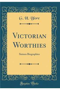 Victorian Worthies: Sixteen Biographies (Classic Reprint)
