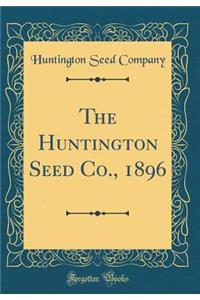 The Huntington Seed Co., 1896 (Classic Reprint)