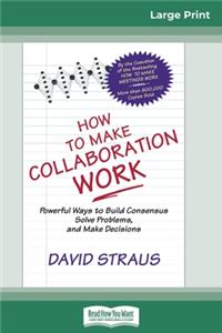 How to Make Collaboration Work (16pt Large Print Edition)