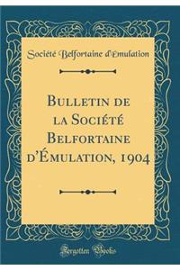 Bulletin de la Sociï¿½tï¿½ Belfortaine d'ï¿½mulation, 1904 (Classic Reprint)