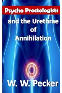 Psycho Proctologists and the Urethrae of Annihilation