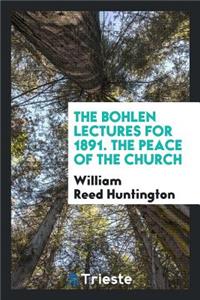 The Bohlen Lectures for 1891. the Peace of the Church