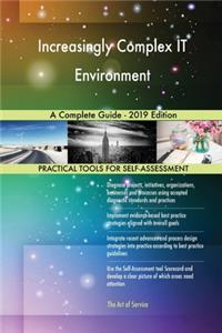 Increasingly Complex IT Environment A Complete Guide - 2019 Edition