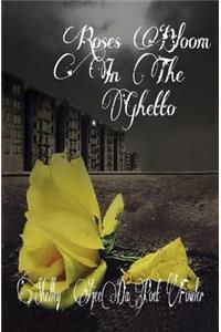 Roses Bloom in the Ghetto