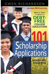 101 Scholarship Applications - 2015 Edition: What It Takes to Obtain a Debt-Free College Education
