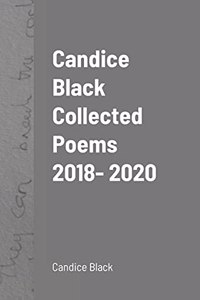 Candice Black Collected Poems 2018- 2020