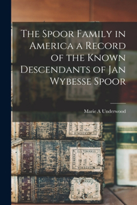 Spoor Family in America a Record of the Known Descendants of Jan Wybesse Spoor