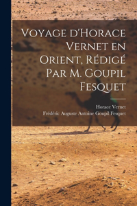 Voyage d'Horace Vernet en Orient, rédigé par M. Goupil Fesquet