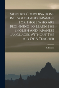 Modern Conversations In English And Japanese For Those Who Are Beginning To Learn The English And Japanese Languages Without The Aid Of A Teacher