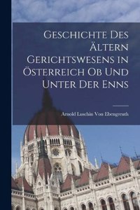Geschichte Des Ältern Gerichtswesens in Österreich Ob Und Unter Der Enns