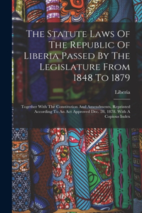 Statute Laws Of The Republic Of Liberia Passed By The Legislature From 1848 To 1879