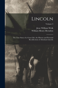 Lincoln; the True Story of a Great Life, the History and Personal Recollections of Abraham Lincoln; Volume 3