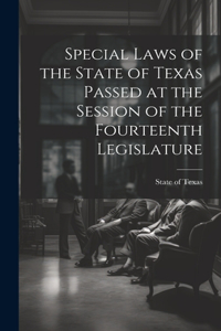 Special Laws of the State of Texas Passed at the Session of the Fourteenth Legislature