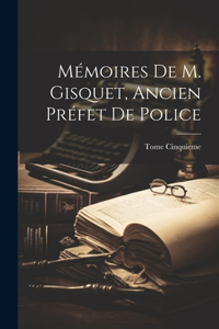 Mémoires De M. Gisquet, Ancien Préfet De Police