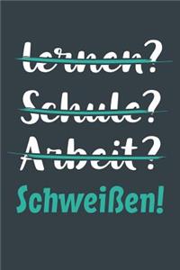 lernen? Schule? Arbeit? Schweißen!