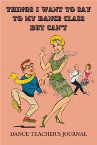Things I want to say to my dance class, but can't - Dance Teacher's Journal