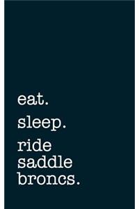 eat. sleep. ride saddle broncs. - Lined Notebook
