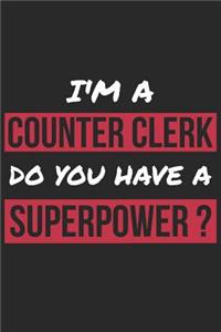 Counter Clerk Notebook - I'm A Counter Clerk Do You Have A Superpower? - Funny Gift for Counter Clerk - Counter Clerk Journal