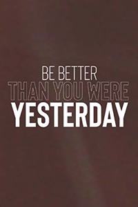 Be Better Than You Were Yesterday