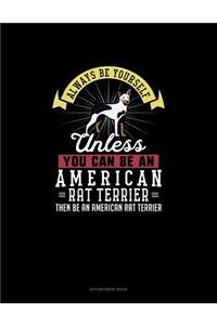 Always Be Yourself Unless You Can Be An American Rat Terrier Then Be An American Rat Terrier