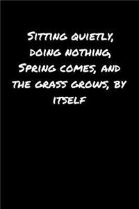 Sitting Quietly Doing Nothing Spring Comes and The Grass Grows By Itself
