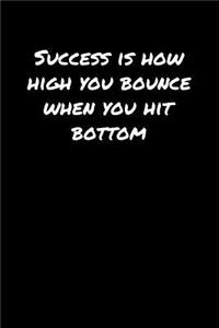 Success Is How High You Bounce When You Hit Bottom�