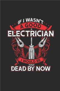 If I Wasn't A Good Electrician I Would Be Dead By Now