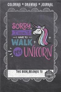 Coloring * Drawing * Journal - Sorry I Can't I have To Walk My Unicorn