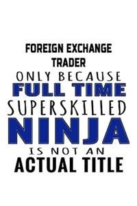 Foreign Exchange Trader Only Because Full Time Superskilled Ninja Is Not An Actual Title