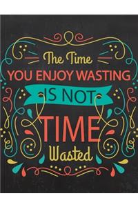 Academic Planner 2019-2020 - Motivational Quotes - The Time You Enjoy Wasting is Not Time Wasted