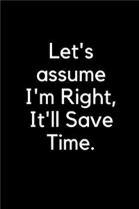 Let's assume I'm Right, It'll Save Time.