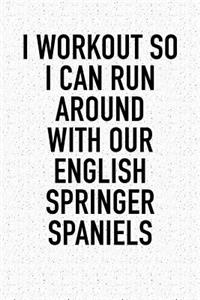 I Workout So I Can Run Around with Our English Springer Spaniels
