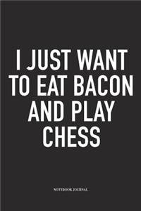I Just Want to Eat Bacon and Play Chess