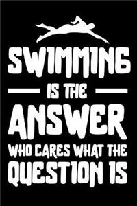 Swimming Is the answer Who Cares what question is Shirt