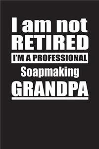 I Am Not Retired I'm A Professional Soapmaking Grandpa