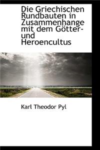 Die Griechischen Rundbauten in Zusammenhange Mit Dem G Tter- Und Heroencultus