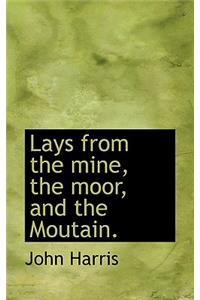 Lays from the Mine, the Moor, and the Moutain.