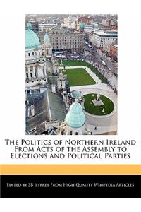 The Politics of Northern Ireland from Acts of the Assembly to Elections and Political Parties