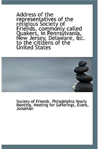 Address of the Representatives of the Religious Society of Friends, Commonly Called Quakers, in Penn